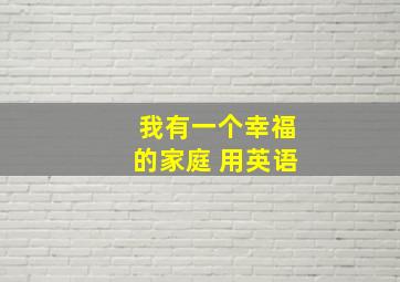 我有一个幸福的家庭 用英语